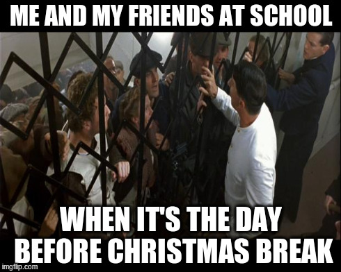 ME AND MY FRIENDS AT SCHOOL WHEN IT'S THE DAY BEFORE CHRISTMAS BREAK | image tagged in school,titanic,done | made w/ Imgflip meme maker