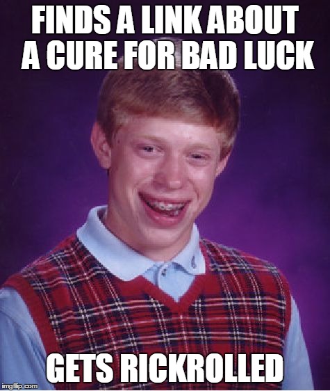 Bad Luck Brian Meme | FINDS A LINK ABOUT A CURE FOR BAD LUCK GETS RICKROLLED | image tagged in memes,bad luck brian | made w/ Imgflip meme maker