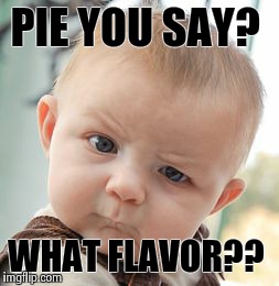 Skeptical Baby | PIE YOU SAY? WHAT FLAVOR?? | image tagged in memes,skeptical baby | made w/ Imgflip meme maker
