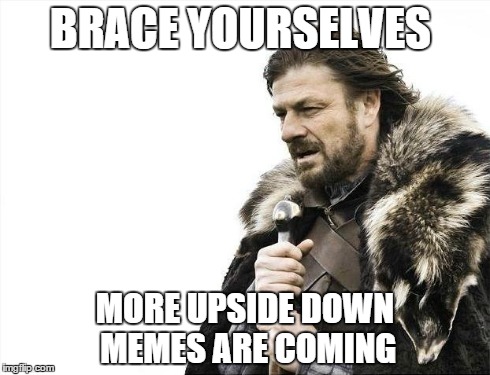 Brace Yourselves X is Coming | BRACE YOURSELVES MORE UPSIDE DOWN MEMES ARE COMING | image tagged in memes,brace yourselves x is coming | made w/ Imgflip meme maker