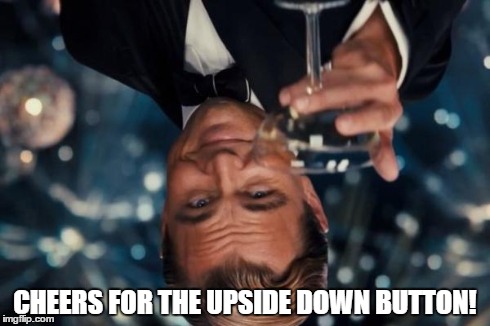 Leonardo Dicaprio Cheers Meme | CHEERS FOR THE UPSIDE DOWN BUTTON! | image tagged in memes,leonardo dicaprio cheers | made w/ Imgflip meme maker