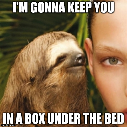 I'M GONNA KEEP YOU IN A BOX UNDER THE BED | made w/ Imgflip meme maker