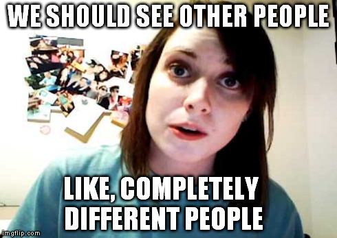 WE SHOULD SEE OTHER PEOPLE LIKE, COMPLETELY DIFFERENT PEOPLE | made w/ Imgflip meme maker