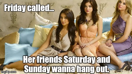 Friday called... Her friends Saturday and Sunday wanna hang out. | image tagged in friday,3womenn,sexy | made w/ Imgflip meme maker