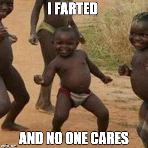 Third World Success Kid Meme | I FARTED AND NO ONE CARES | image tagged in memes,third world success kid | made w/ Imgflip meme maker