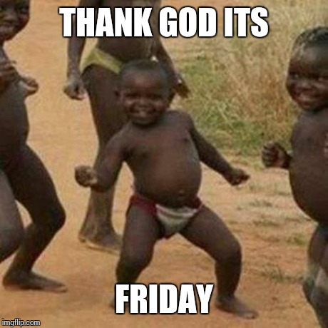 THANK GOD ITS FRIDAY | image tagged in memes,third world success kid | made w/ Imgflip meme maker