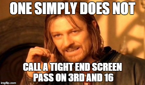 One Does Not Simply | ONE SIMPLY DOES NOT CALL A TIGHT END SCREEN PASS ON 3RD AND 16 | image tagged in memes,one does not simply | made w/ Imgflip meme maker
