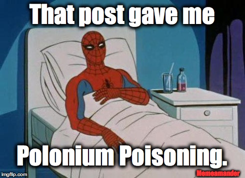 Spiderman Polonium Poisoning | That post gave me Polonium Poisoning. Memeamander | image tagged in memes,spiderman hospital,spiderman,memeamander,russia,vladimir putin | made w/ Imgflip meme maker