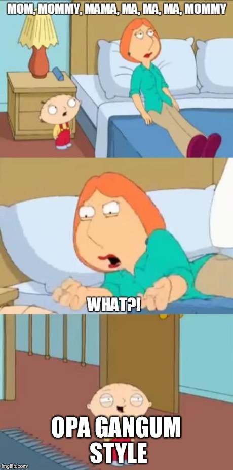 family guy mommy | OPA GANGUM STYLE | image tagged in family guy mommy | made w/ Imgflip meme maker