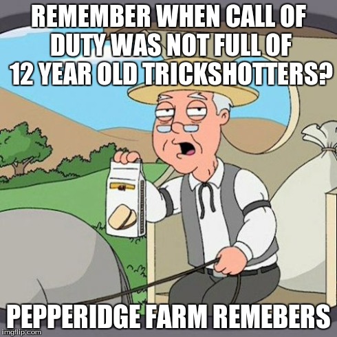 Even I remember that. | REMEMBER WHEN CALL OF DUTY WAS NOT FULL OF 12 YEAR OLD TRICKSHOTTERS? PEPPERIDGE FARM REMEBERS | image tagged in memes,pepperidge farm remembers,true,relatable | made w/ Imgflip meme maker