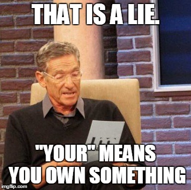 Maury Lie Detector Meme | THAT IS A LIE. "YOUR" MEANS YOU OWN SOMETHING | image tagged in memes,maury lie detector | made w/ Imgflip meme maker
