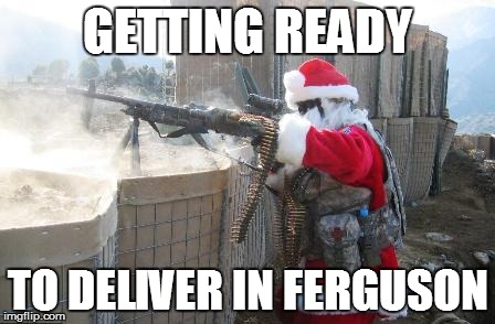 Hohoho | GETTING READY TO DELIVER IN FERGUSON | image tagged in memes,hohoho | made w/ Imgflip meme maker