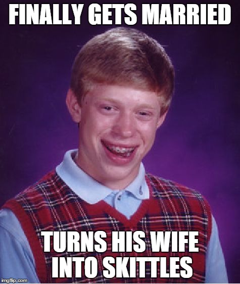 Bad Luck Brian Meme | FINALLY GETS MARRIED TURNS HIS WIFE INTO SKITTLES | image tagged in memes,bad luck brian | made w/ Imgflip meme maker