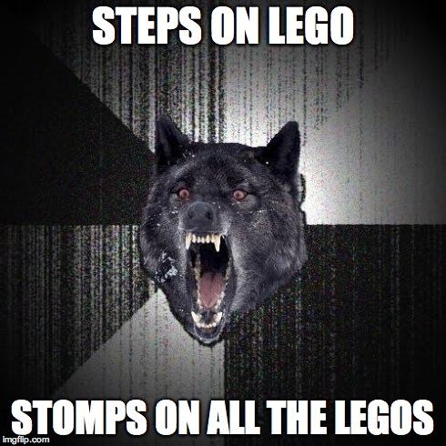Insanity Wolf | STEPS ON LEGO STOMPS ON ALL THE LEGOS | image tagged in memes,insanity wolf | made w/ Imgflip meme maker