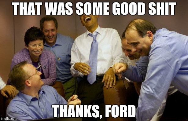 And then I said Obama Meme | THAT WAS SOME GOOD SHIT THANKS, FORD | image tagged in memes,and then i said obama | made w/ Imgflip meme maker