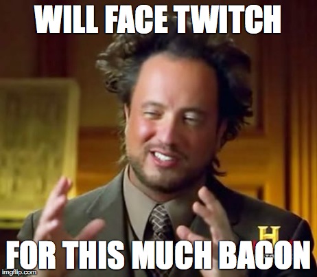 Ancient Aliens | WILL FACE TWITCH FOR THIS MUCH BACON | image tagged in memes,ancient aliens | made w/ Imgflip meme maker