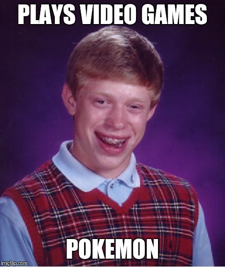 Bad Luck Brian Meme | PLAYS VIDEO GAMES POKEMON | image tagged in memes,bad luck brian | made w/ Imgflip meme maker