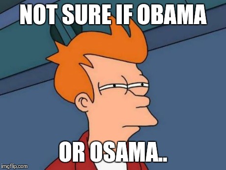Futurama Fry Meme | NOT SURE IF OBAMA OR OSAMA.. | image tagged in memes,futurama fry | made w/ Imgflip meme maker