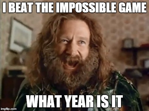 What Year Is It | I BEAT THE IMPOSSIBLE GAME WHAT YEAR IS IT | image tagged in memes,what year is it | made w/ Imgflip meme maker