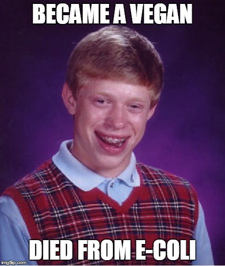 Bad Luck Brian Meme | BECAME A VEGAN DIED FROM E-COLI | image tagged in memes,bad luck brian | made w/ Imgflip meme maker