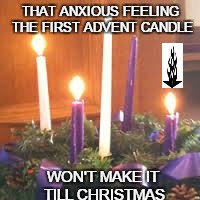 Advent candle anxiety | THAT ANXIOUS FEELING THE FIRST ADVENT CANDLE WON'T MAKE IT TILL CHRISTMAS | image tagged in advent,candle | made w/ Imgflip meme maker