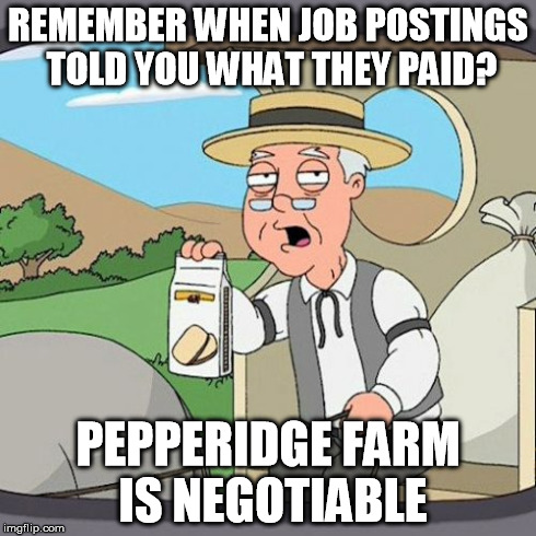 Pepperidge Farm Remembers | REMEMBER WHEN JOB POSTINGS TOLD YOU WHAT THEY PAID? PEPPERIDGE FARM IS NEGOTIABLE | image tagged in memes,pepperidge farm remembers,AdviceAnimals | made w/ Imgflip meme maker