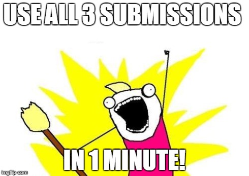 X All The Y | USE ALL 3 SUBMISSIONS IN 1 MINUTE! | image tagged in memes,x all the y | made w/ Imgflip meme maker
