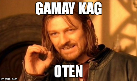 One Does Not Simply Meme | GAMAY KAG OTEN | image tagged in memes,one does not simply | made w/ Imgflip meme maker