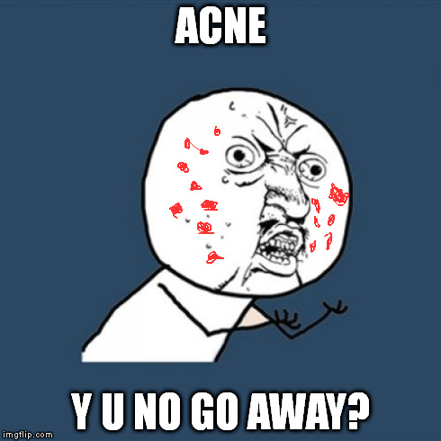 Y U No Meme | ACNE Y U NO GO AWAY? | image tagged in memes,y u no | made w/ Imgflip meme maker
