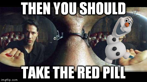 THEN YOU SHOULD TAKE THE RED PILL | made w/ Imgflip meme maker
