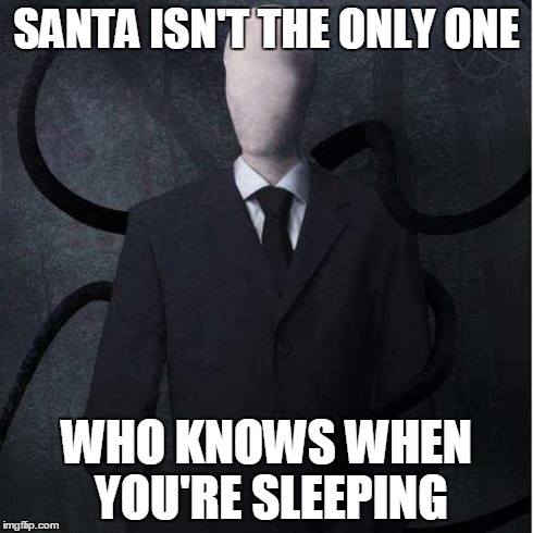 Slenderman Meme | SANTA ISN'T THE ONLY ONE WHO KNOWS WHEN YOU'RE SLEEPING | image tagged in memes,slenderman | made w/ Imgflip meme maker