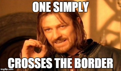 One Does Not Simply Meme | ONE SIMPLY CROSSES THE BORDER | image tagged in memes,one does not simply | made w/ Imgflip meme maker