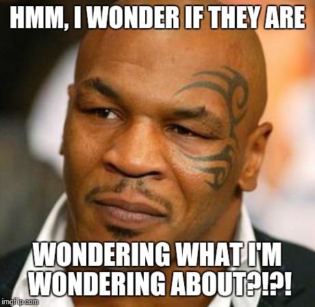 Deep thoughts of Mike Tyson | HMM, I WONDER IF THEY ARE WONDERING WHAT I'M WONDERING ABOUT?!?! | image tagged in memes,disappointed tyson,funny memes,funny,comedy | made w/ Imgflip meme maker