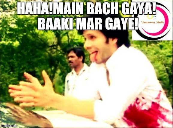 HAHA!MAIN BACH GAYA! BAAKI MAR GAYE! | made w/ Imgflip meme maker