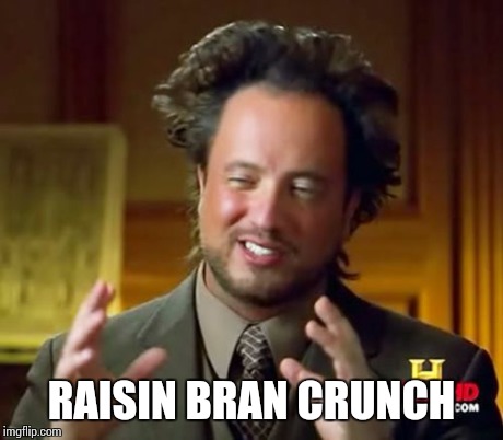 RAISIN BRAN CRUNCH | image tagged in memes,ancient aliens | made w/ Imgflip meme maker