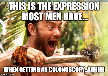 Castaway Fire | THIS IS THE EXPRESSION MOST MEN HAVE... WHEN GETTING AN COLONOSCOPY..AHHHH | image tagged in memes,castaway fire | made w/ Imgflip meme maker