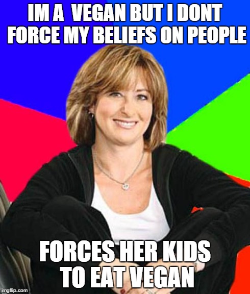 My neighbor  | IM A  VEGAN BUT I DONT FORCE MY BELIEFS ON PEOPLE FORCES HER KIDS TO EAT VEGAN | image tagged in memes,sheltering suburban mom | made w/ Imgflip meme maker