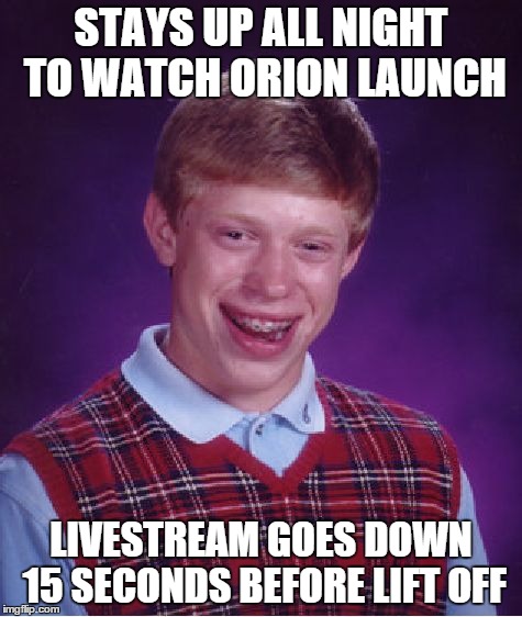 I pulled two all-nighters to watch this.  My name is also Brian. | STAYS UP ALL NIGHT TO WATCH ORION LAUNCH LIVESTREAM GOES DOWN 15 SECONDS BEFORE LIFT OFF | image tagged in memes,bad luck brian | made w/ Imgflip meme maker