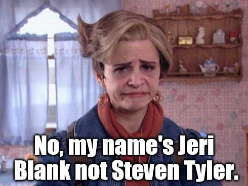 Jeri Blank Strangers With Candy  | No, my name's Jeri Blank not Steven Tyler. | image tagged in jeri blank strangers with candy,memes | made w/ Imgflip meme maker