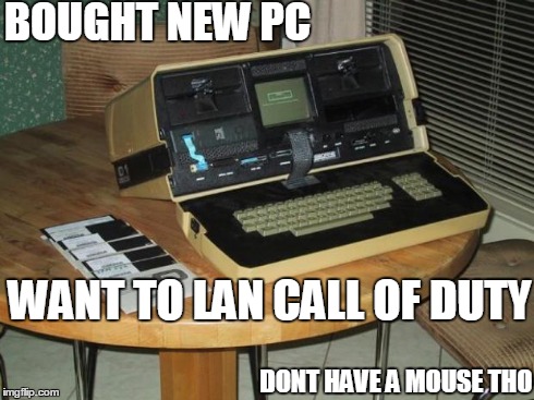 ... When u think your pc owns...  | BOUGHT NEW PC WANT TO LAN CALL OF DUTY DONT HAVE A MOUSE THO | image tagged in call of duty,old | made w/ Imgflip meme maker