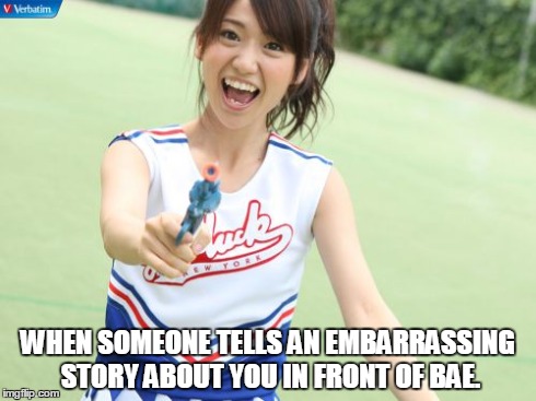 Yuko With Gun Meme | WHEN SOMEONE TELLS AN EMBARRASSING STORY ABOUT YOU IN FRONT OF BAE. | image tagged in memes,yuko with gun | made w/ Imgflip meme maker