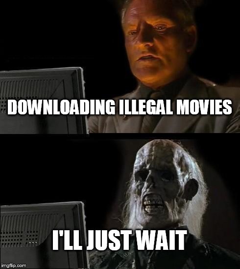 I'll Just Wait Here | DOWNLOADING ILLEGAL MOVIES I'LL JUST WAIT | image tagged in memes,ill just wait here | made w/ Imgflip meme maker