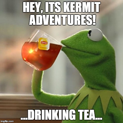 But That's None Of My Business Meme | HEY, ITS KERMIT ADVENTURES! ...DRINKING TEA... | image tagged in memes,but thats none of my business,kermit the frog | made w/ Imgflip meme maker