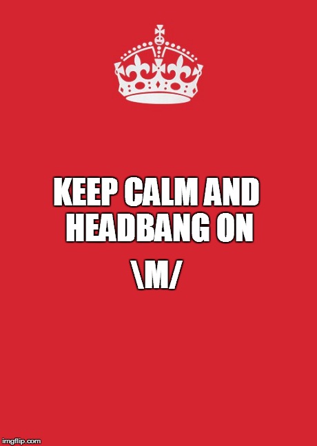 Keep Calm And Carry On Red Meme | KEEP CALM AND HEADBANG ON M/ | image tagged in memes,keep calm and carry on red | made w/ Imgflip meme maker