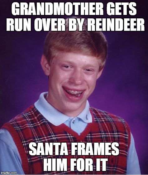 Bad Luck Brian | GRANDMOTHER GETS RUN OVER BY REINDEER SANTA FRAMES HIM FOR IT | image tagged in memes,bad luck brian | made w/ Imgflip meme maker