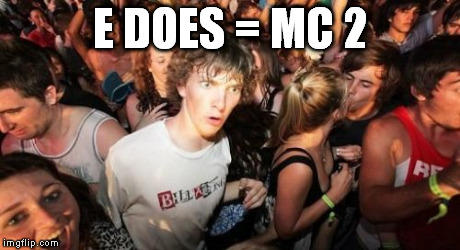Sudden Clarity Clarence | E DOES = MC 2 | image tagged in memes,sudden clarity clarence | made w/ Imgflip meme maker