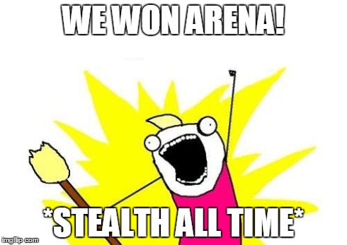 X All The Y | WE WON ARENA! *STEALTH ALL TIME* | image tagged in memes,x all the y | made w/ Imgflip meme maker
