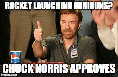 Chuck Norris Approves Meme | ROCKET LAUNCHING MINIGUNS? CHUCK NORRIS APPROVES | image tagged in memes,chuck norris approves | made w/ Imgflip meme maker