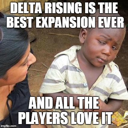 Third World Skeptical Kid Meme | DELTA RISING IS THE BEST EXPANSION EVER AND ALL THE PLAYERS LOVE IT | image tagged in memes,third world skeptical kid | made w/ Imgflip meme maker
