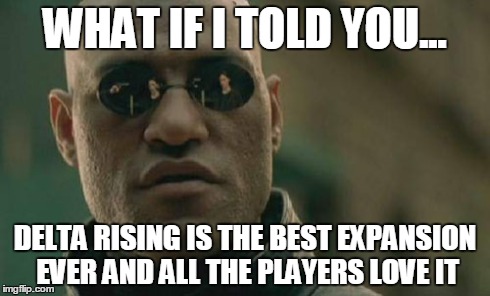 Matrix Morpheus Meme | WHAT IF I TOLD YOU... DELTA RISING IS THE BEST EXPANSION EVER AND ALL THE PLAYERS LOVE IT | image tagged in memes,matrix morpheus | made w/ Imgflip meme maker